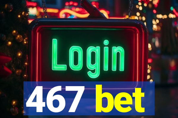 467 bet